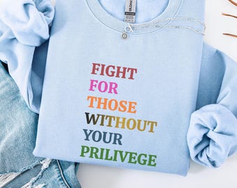 Social Justice Shirt: Fight For Those Without Your Privilege