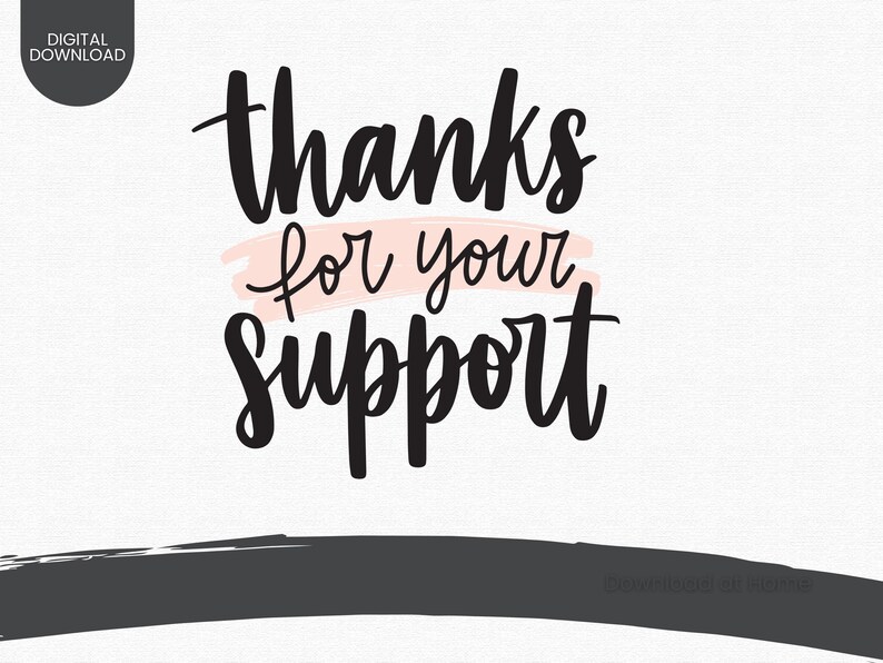 May include: Digital download graphic with the words "thanks for your support" in black script over a light pink brushstroke on a white background. A dark grey brushstroke is at the bottom.