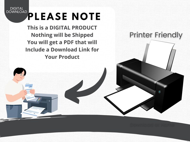 May include: Illustration of a black printer with white paper, and a person holding papers. Text reads "PLEASE NOTE: This is a DIGITAL PRODUCT. Nothing will be Shipped. You will get a PDF that will Include a Download Link for Your Product."