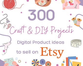 300 Craft & DIY Projects Digital Product Ideas for Etsy Sellers (PDF)