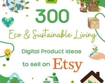 300 Eco & Sustainable Living Digital Product Ideas for Etsy Sellers (PDF)