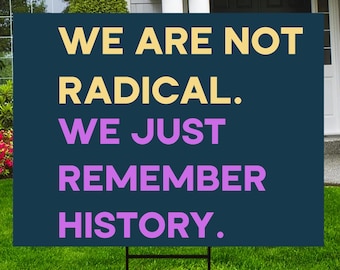 We're Not Radical We Just Remember History Yard Sign – Political Protest Sign for Activists, Historical Justice Lawn Decor