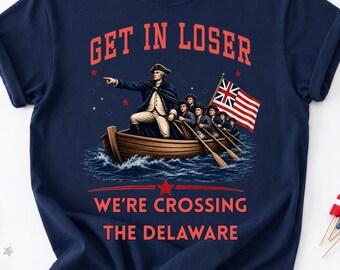 Comfort Colors® Get in Loser We're Crossing The Delaware Shirt, Funny 4th of July Tee, George Washington Tee, Founding Fathers Patriotic Tee