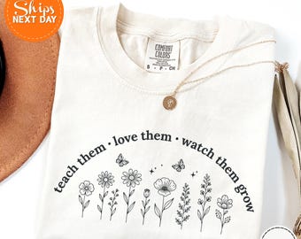 Teach Them Love Them Watch Them Grow Shirt, Floral Teacher Tee, Preschool Teacher Gift, Back to School Educator Shirt, Cute Teaching Shirt