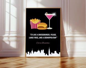 Carrie Bradshaw Cheeseburger Quote Art, Large Fries and a Cosmopolitan Wall Art Print, Sex and the City Fan Gift, Digital Download
