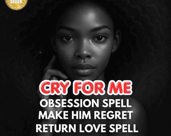 Cry For Me Obsession Spell: Make Him Regret & Return