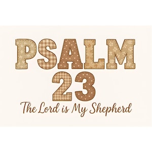 May include: A beige background with the words "PSALM 23" in brown, patchwork-style letters. Below, the number "23" is in a similar style. The phrase "The Lord is My Shepherd" is written in a cursive font.