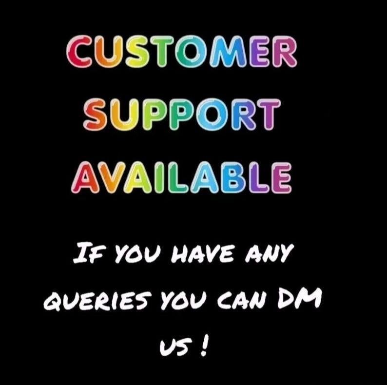 May include: Black background with the words "CUSTOMER SUPPORT AVAILABLE" in rainbow-coloured bubble letters. Below, in white script, it reads "IF YOU HAVE ANY QUERIES YOU CAN DM US!"