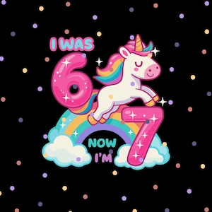May include: A vibrant graphic featuring a unicorn leaping over a rainbow, with the text "I WAS 6 NOW I'M 7". The background is black, speckled with colorful dots. The unicorn has a pink mane and tail.
