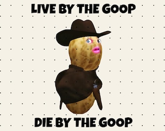 The Burnt Peanut GOOP  PNG Digital Download, Live By The Goop Die By The Goop Png, Meme Clipart for Shirt Mug Sticker Sublimation