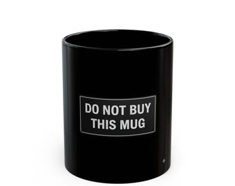 Do Not Buy This Mug Black Ceramic Mug / 11 oz and 15 oz
