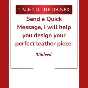 May include: A white rectangular sign with a dark red border and a red header bar containing the text TALK TO THE OWNER. Below this, the text reads: Send a Quick Message, I will help you design your perfect leather piece. The name Waleed is below.