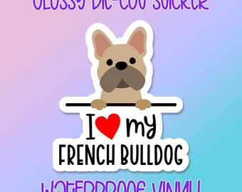 Dog Sticker • I Love My French Bulldog • Glossy waterproof decal for laptops, water bottles, windows and more