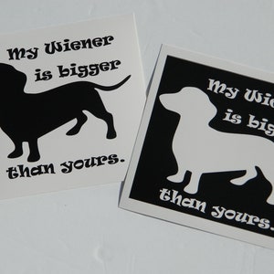 Dachshund Decal Vinyl Sticker My Wiener is bigger than yours Doxie Lovers Sausage Dog Owner Car Truck
