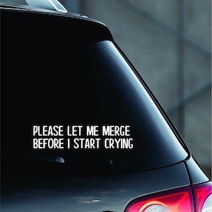 Please Let Me Merge Before I Start Crying Car Decal Funny Window Bumper Sticker Laptop Guitar Be Kind