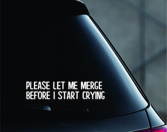 Please Let Me Merge Before I Start Crying Car Decal Funny Window Bumper Sticker Laptop Guitar Be Kind