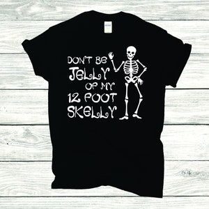 12 Foot Skeleton Owners T-Shirt Unisex Halloween TShirt Adult Dont Be Jelly Funny Skelly Marrow Merch