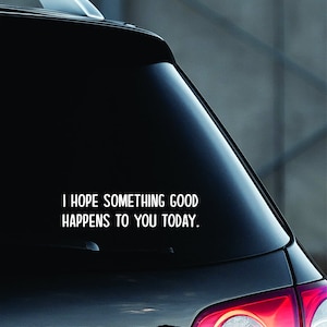 I Hope Something Good Happens to you Today Car Decal Funny Window Bumper Sticker Laptop Guitar Motivational Be Kind