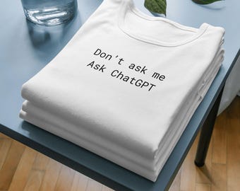 Don't Ask Me Ask ChatGPT T-Shirt | Tech Humor Programmer Tee