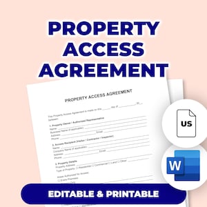 May include: A white Property Access Agreement form with the title in large blue letters. The form includes fields for property owner, access recipient, and property details. The words "Editable & Printable" are at the bottom.