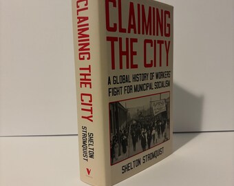 Claiming the City - A Global History of Workers’ Fight for Municipal Socialism - Shelton Stromquist