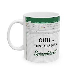 May include: A white ceramic mug featuring a printed graphic of a spreadsheet interface. The design includes the text "OHH... THIS CALLS FOR A Spreadsheet" in black and green lettering, mimicking the layout of a digital data software program.
