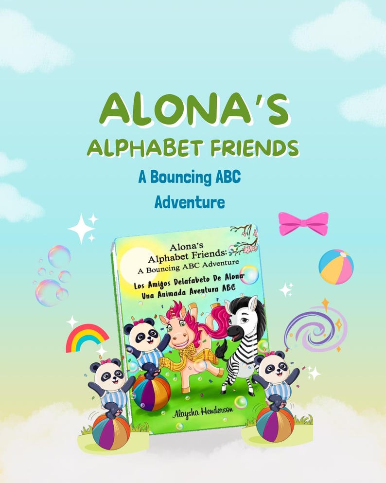 May include: A children's book cover titled "Alona's Alphabet Friends: A Bouncing ABC Adventure." The cover features cartoon illustrations of a panda, a zebra, and a pink pony balancing on colorful balls. The background is light blue with clouds and a rainbow.