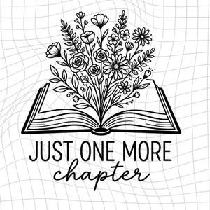 May include: A black and white illustration featuring an open book with a floral bouquet rising from its pages. The words "JUST ONE MORE chapter" are below. The background is white with a subtle grid pattern. A design for book lovers.
