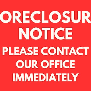 May include: A red sign with white text that reads "FORECLOSURE NOTICE PLEASE CONTACT OUR OFFICE IMMEDIATELY."
