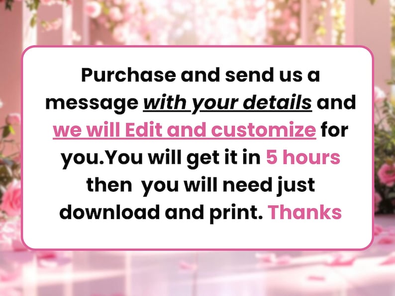 May include: A white rectangular graphic with rounded corners, featuring black text on a pink background. The text reads: "Purchase and send us a message with your details and we will Edit and customize for you."