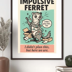 May include: A framed poster with a cartoon illustration of a ferret tangled in Christmas lights. The poster has the words "IMPULSIVE FERRET" at the top and the phrase "I didn't plan this, but here we are" at the bottom.