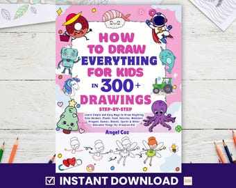 How to Draw for Kids - Learn to Draw Everything in 300 Printable Drawings Step-by-Step, Animals, Plants, Food, Monsters, Kawaii, 3D & More