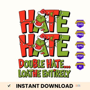 May include: A digital design featuring the Grinch character in a Santa hat, with the words "HATE HATE" in red and green block letters. The phrase "DOUBLE HATE... LOATHE ENTIRELY" is below. Includes file type icons: SVG, PNG, EPS, PDF, and AI.