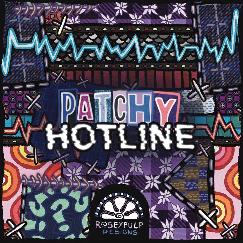 May include: A colorful patchwork design with the words "PATCHY HOTLINE" in a bold, outlined font. The design incorporates various patterns, including floral, geometric, and zigzag lines, with a logo at the bottom that reads "ROSEYPULP DESIGNS".