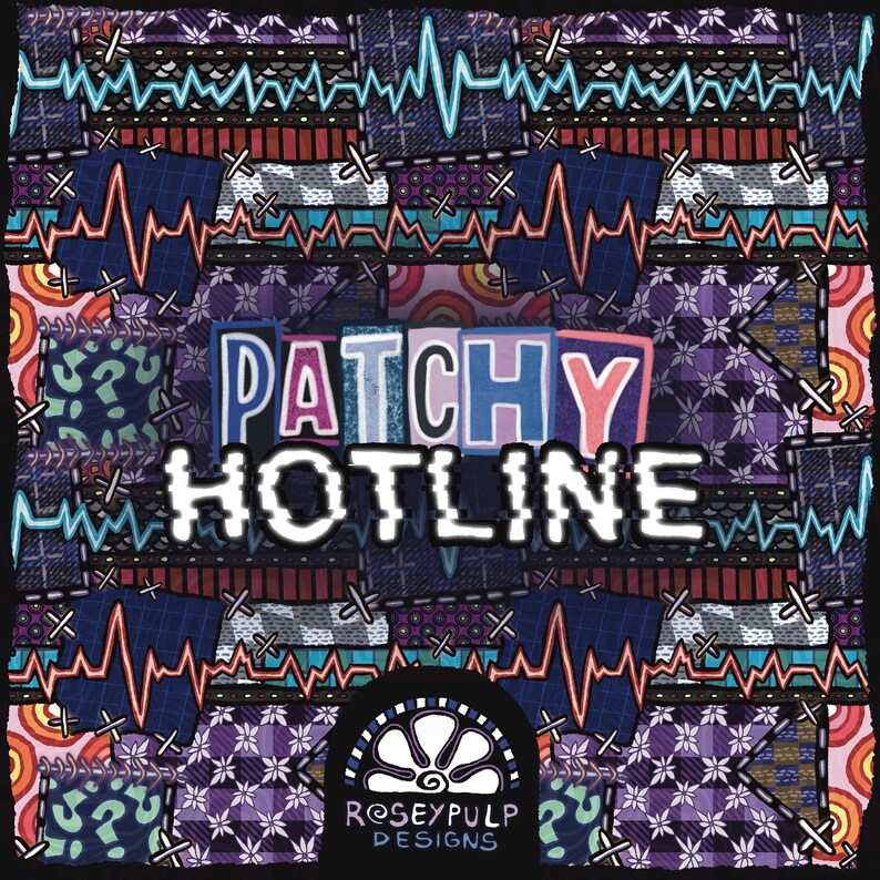 May include: Square graphic with a patchwork design in shades of purple, blue, and red. The text "PATCHY HOTLINE" is in the center, with a stylized heartbeat pattern and floral accents. The design includes the text "ROSEYPULP DESIGNS".