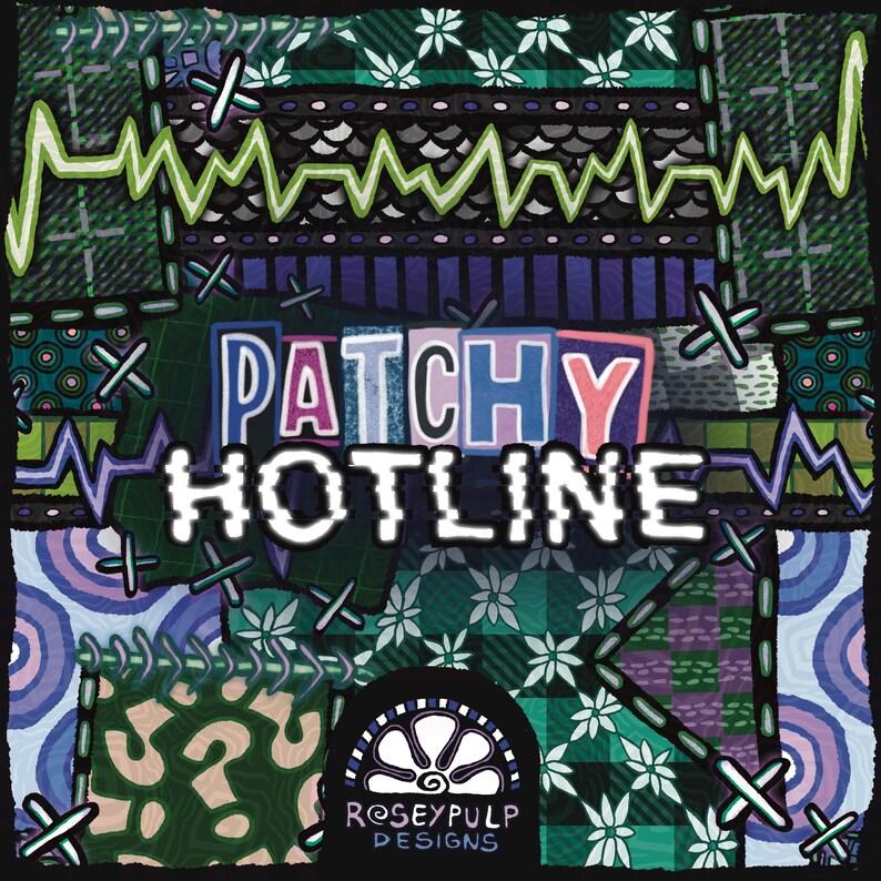 May include: A colorful, patchwork design with the words "PATCHY HOTLINE" in a bold, outlined font. The artwork features various patterns, including floral, geometric, and question marks, stitched together with cross-shaped accents. The design includes the text "ROSEYPULP DESIGNS".