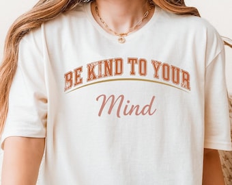 Be Kind To Your Mind Shirt, Mental Health Awareness Tee, Self Care Inspirational Quote