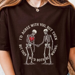 Camiseta de esqueleto sarcástico, "Estoy de acuerdo contigo, pero ambos nos equivocamos", camiseta gráfica de humor negro, camiseta de calavera atrevida, camiseta divertida de regreso.