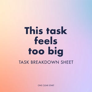 May include: A gradient background of orange, pink, and blue with the text "This task feels too big" in dark blue. Below, in smaller text, it reads "TASK BREAKDOWN SHEET" and "ONE CLEAR START".