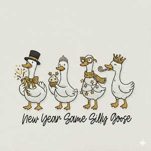 May include: Embroidered design featuring four geese dressed for a celebration. One goose wears a top hat and holds a gift, another a tiara and cupcake, a third wears glasses and a scarf, and the last a crown. The text "New Year Same Silly Goose" is below.