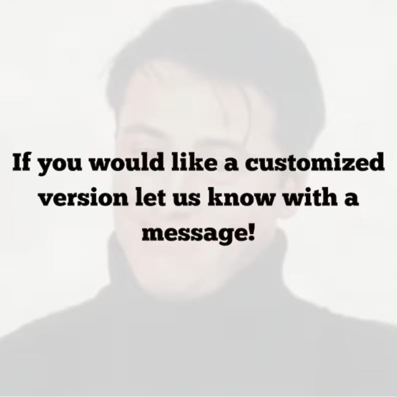 May include: Image with the text: "If you would like a customized version let us know with a message!" The text is in black, with a blurred image of a person in the background.