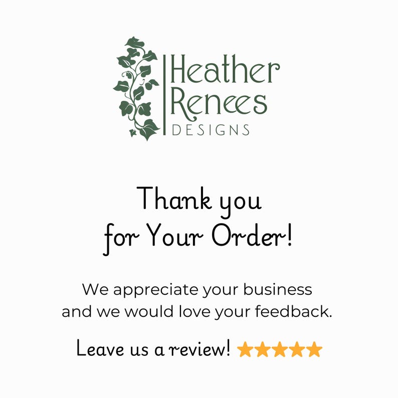 May include: White card with the text "Thank you for Your Order!" in a handwritten style font. The card also includes the text "We appreciate your business and we would love your feedback. Leave us a review!" and a logo.