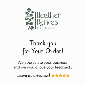 May include: A white card featuring the dark green logo of Heather Renees Designs with an ivy illustration. The text reads: Thank you for Your Order! We appreciate your business and we would love your feedback. Leave us a review! followed by five gold stars.