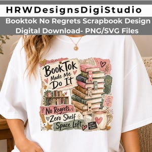May include: A white t-shirt featuring a graphic design with a stack of colorful books, a mug with a heart, and text that reads BookTok Made Me Do It, No Regrets, Zero Shelf Space Left, and just one more chapter in a collage style.