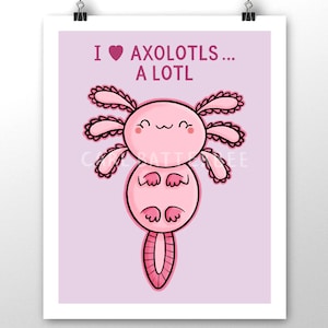 I Love Axolotls... a lotl! - Illustration Art Print