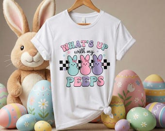 What's up With My Peeps Shirt, Chilling With My Peeps Shirt, Cute Easter Tee, Gift For Easter Day, Peeps Easter Shirt, Blessed Shirt