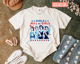 Comfort Color Girls Will be Girls Shirt, Patriotic Feminist 4th of July Tee, Strong American Women T-Shirt, Independence Day Gift for Her