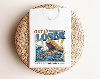 Get in Loser We're Doing God's Will Funny Christian Shirt, Jonah and the Whale Bible Verse Shirt, Faith Based Gift, Religious Humor Tee