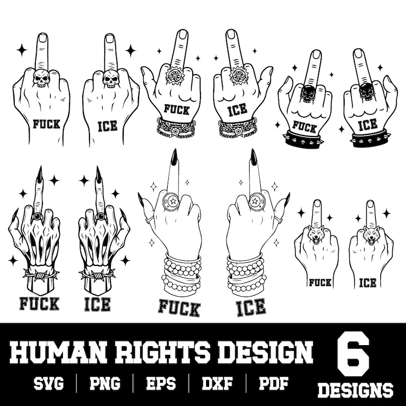 May include: Black and white graphic design featuring six different hand illustrations with the middle finger extended. Each hand displays a ring and the words "FUCK" or "ICE". The text "HUMAN RIGHTS DESIGN 6 DESIGNS" is at the bottom.