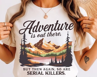 Funny Adventure Shirt, Dark Humor Hiking Tee, Adventure Is Out There Graphic Shirt, Camping Humor T-Shirt, Outdoorsy Sarcastic Gift Tee